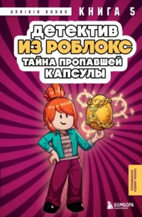Детектив из Роблокс. Тайна пропавшей капсулы. Книга 5. Аррикин Букс
