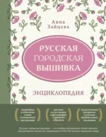 Русская городская вышивка. Энциклопедия с иллюстрациями и схемами. Анна Зайцева