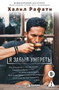 Я забыл умереть. Пронзительная история боли и возрождения. Халил Рафати