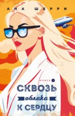 Я подарю тебе крылья. Книга 6. Сквозь облака к сердцу. Книга 2. Ана Шерри