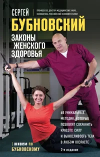 Законы женского здоровья. 68 уникальных методик, которые позволят сохранить красоту, силу и выносливость тела в любом возрасте. Сергей Бубновский