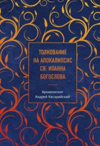 Толкование на Апокалипсис св. Иоанна Богослова. Архиепископ Андрей Кесарийский