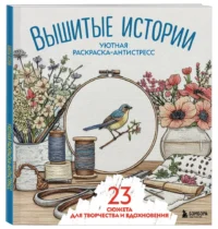 Уютная раскраска-антистресс. Вышитые истории. 23 сюжета для творчества и вдохновения — Раскраски для взрослых