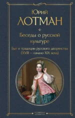 Беседы о русской культуре. Быт и традиции русского дворянства (XVIII-начало XIX века). Юрий Лотман