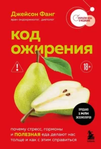 Код ожирения. Почему стресс, гормоны и полезная еда делают нас толще и как с этим справиться. Джейсон Фанг
