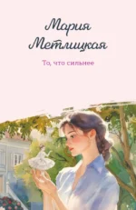 То, что сильнее. Мария Метлицкая