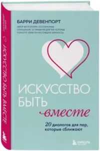 Искусство быть вместе. 20 диалогов для пар, которые сближают — Психология отношений. Семья и брак