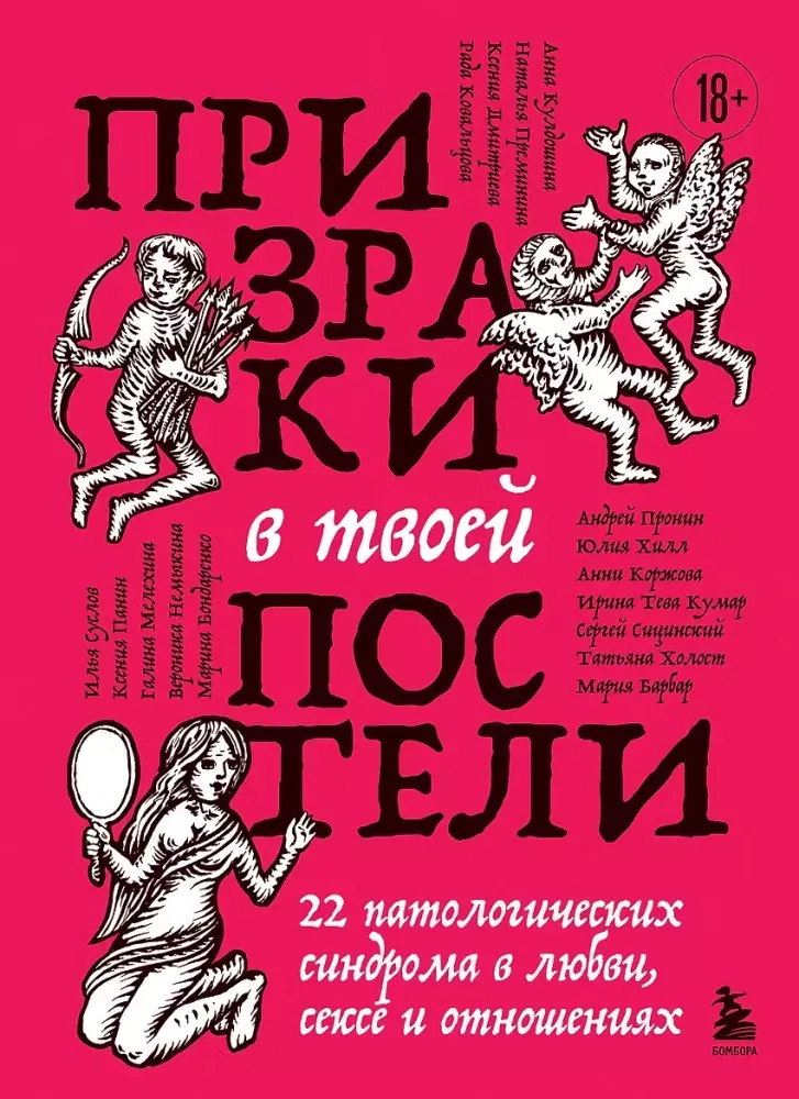 9785042363139_0-1.webp Призраки в твоей постели. 22 патологических синдрома в любви, сексе и отношениях. Андрей Пронин, Анна Кулдошина, Анни Коржова, Вероника Немыкина, Галина Мелехина, Илья Суслов, Ирина Тева Кумар, Ксения Панин, Марина Бондаренко, Мария Барбар, Наталья Преминина, Рада Ковальцова, Сергей Сицинский, Татьяна Холост, Юлия Хилл