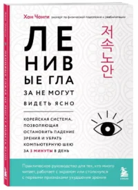 Ленивые глаза не могут видеть ясно. Корейская система, позволяющая остановить падение зрения и убрать компьютерную шею за 3 минуты в день — Здоровье и его профилактика