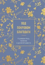 Под покровом благодати. О доверии Богу, терпении и духовной радости