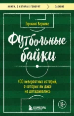 Футбольные байки. 100 невероятных историй, о которых вы даже не догадывались. Лучиано Вернике
