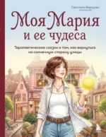 Моя Мария и ее чудеса. Терапевтические сказки о том, как вернуться на солнечную сторону улицы. Светлана Березова