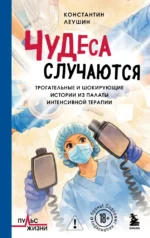 Чудеса случаются. Трогательные и шокирующие истории из палаты интенсивной терапии. Константин Леушин