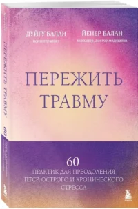 Пережить травму. 60 практик для преодоления ПТСР, острого и хронического стресса — Популярная психология