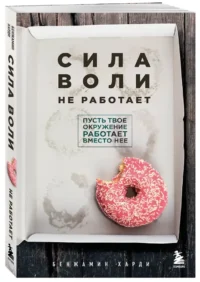 Сила воли не работает. Пусть твое окружение работает вместо нее — Саморазвитие, карьера, мотивация
