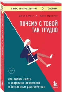 Почему с тобой так трудно. Как любить людей с неврозами, депрессией и биполярным расстройством — Популярная психология