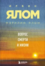 Вопрос смерти и жизни. Ирвин Ялом, Мэрилин Ялом