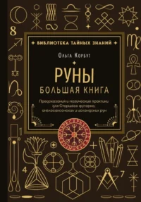 Руны. Большая книга. Предсказания и магические практики для Старшего футарка, англосаксонских и исландских рун. Ольга Корбут