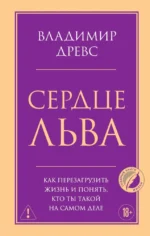 Сердце Льва. Как перезагрузить жизнь и понять, кто ты такой на самом деле. Владимир Древс