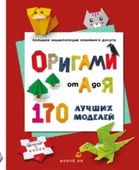 Оригами от А до Я. 170 лучших моделей. Большая энциклопедия семейного досуга. Вонпё Ли