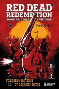 Red Dead Redemption. Хорошая, плохая, культовая. Рождение вестерна от Rockstar Games. Ромен Даснуа