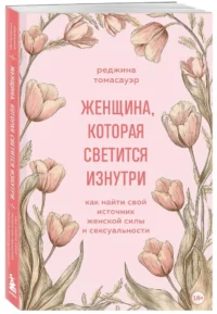 Женщина, которая светится изнутри. Как найти свой источник женской силы и сексуальности — Популярная психология