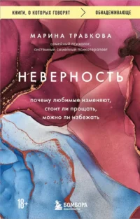 Неверность. Почему любимые изменяют, стоит ли прощать, можно ли избежать. Марина Травкова