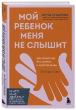 Мой ребенок меня не слышит. Как общаться без криков и чувства вины. От 3 до 10 лет — изображение 2