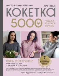 Мастер вязания спицами. Круглая КОКЕТКА. 5000 моделей по одной формуле. Книга конструктор плечевых изделий с идеальной посадкой. Таня Курочкина
