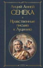 Нравственные письма к Луцилию. Луций Анней Сенека