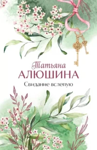 Свидание вслепую. Татьяна Алюшина