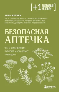 Безопасная аптечка. Что в фитотерапии работает, а что может навредить. Анна Махова