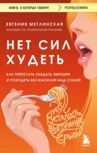 Нет сил худеть. Как перестать заедать эмоции и похудеть без насилия над собой. Евгения Меглинская