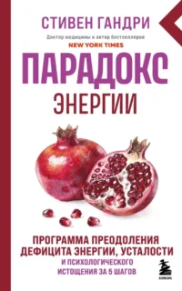 Парадокс энергии. Программа преодоления дефицита энергии, усталости и психологического истощения за 5 шагов. Стивен Гандри