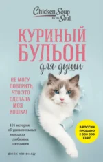 Куриный бульон для души. Не могу поверить, что это сделала моя кошка! 101 история об удивительных выходках любимых питомцев. Джек Кэнфилд, Дженнифер Кваша, Марк Хансен