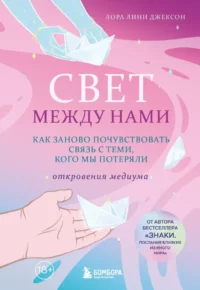 Свет между нами. Как заново почувствовать связь с теми, кого мы потеряли. Откровения медиума. Лора Линн Джексон