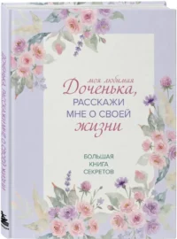 Моя любимая доченька, расскажи мне о своей жизни. Большая книга секретов — Психология отношений. Семья и брак
