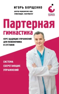 Партерная гимнастика. Курс щадящих упражнений для позвоночника и суставов. Игорь Борщенко