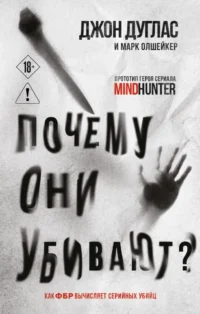Почему они убивают? Как ФБР вычисляет серийных убийц. Джон Дуглас, Марк Олшейкер
