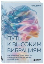 Путь к высоким вибрациям. Как влиять на свою энергию и улучшать качество жизни каждый день — изображение 2