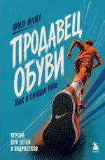 Продавец обуви. Как я создал Nike. Версия для детей и подростков. Фил Найт