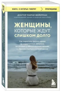 Женщины, которые ждут слишком долго. Как перестать тратить время на недоступных, женатых, не готовых к обязательствам мужчин, и обрести счастье в личной жизни — Популярная психология