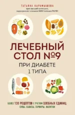 Лечебный стол №9 при диабете 1 типа. Более 130 рецептов с учетом хлебных единиц: супы, салаты, гарниры, напитки. Татьяна Карамышева