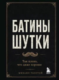 Батины шутки. Так плохо, что даже хорошо. Михаил Толстой