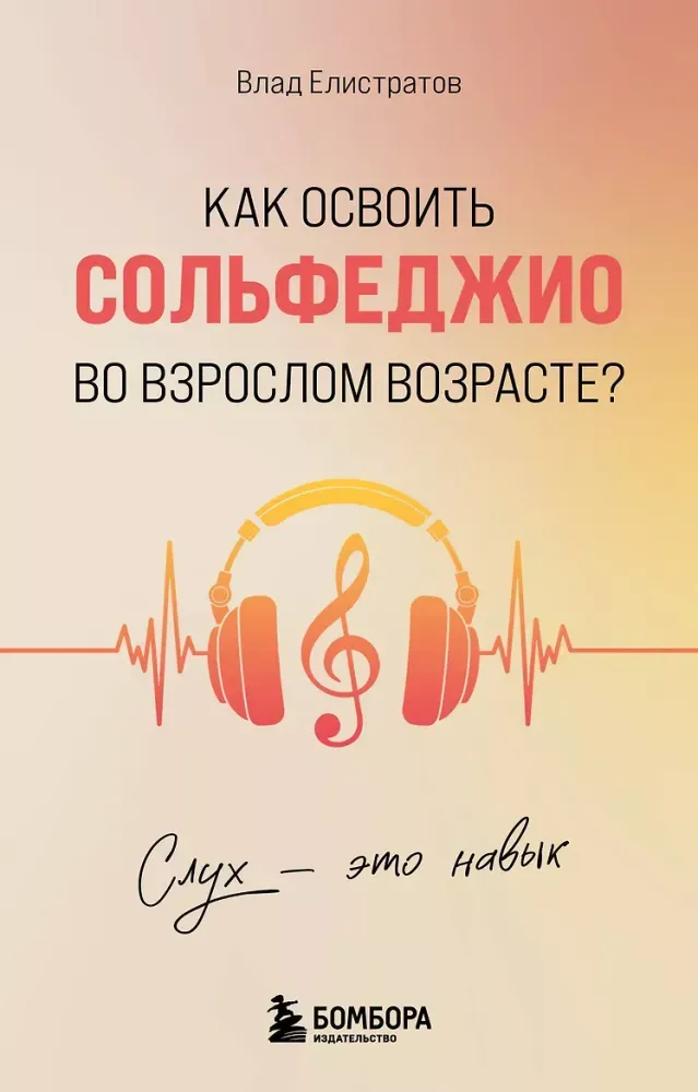 9785042460272_0-1.webp Слух - это навык. Как освоить сольфеджио во взрослом возрасте?. Влад Елистратов