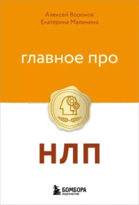 Главное про НЛП. Алексей Воронов, Екатерина Малинина