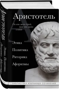 Аристотель. Политика. Этика. Риторика. — Философия