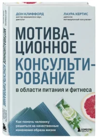 Мотивационное консультирование в области питания и фитнеса. Как помочь человеку решиться на качественные изменения образа жизни — Популярная психология