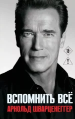 Арнольд Шварценеггер. Вспомнить всё. Арнольд Шварценеггер