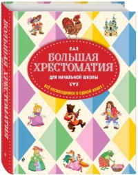 Большая хрестоматия для начальной школы. 6-е изд., исправленное и дополненное — Хрестоматии